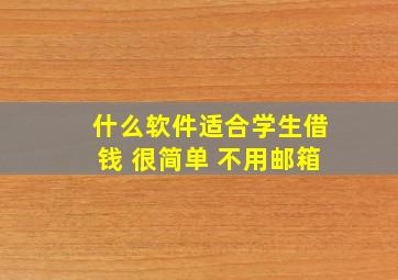 什么软件适合学生借钱 很简单 不用邮箱